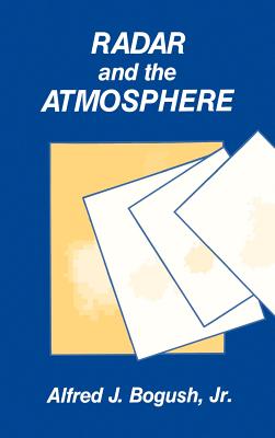 Radar and the Atmosphere - Bogush, Alfred J, Jr.