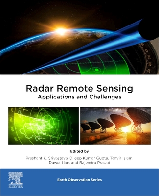 Radar Remote Sensing: Applications and Challenges - Srivastava, Prashant K. (Editor), and Gupta, Dileep Kumar (Editor), and Islam, Tanvir (Editor)