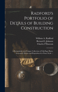 Radford's Portfolio of Details of Building Construction: a Remarkable and Unique Collection of Full-page Plates, Accurately Drawn and Reproduced to Exact Scale ...