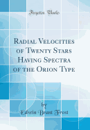 Radial Velocities of Twenty Stars Having Spectra of the Orion Type (Classic Reprint)