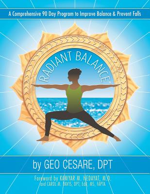 Radiant Balance: A Comprehensive 90 Day Program to Improve Balance & Prevent Falls - Cesare Dpt, Geo, and Hedayat, Kamyar M (Foreword by), and Davis Dpt Edd Fapta, Carol M, Ms. (Foreword by)