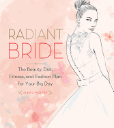 Radiant Bride: The Beauty, Diet, Fitness, and Fashion Plan for Your Big Day