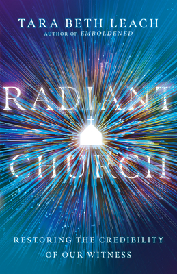 Radiant Church: Restoring the Credibility of Our Witness - Leach, Tara Beth