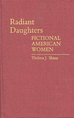 Radiant Daughters: Fictional American Women - Shinn, Thelma J, and Richard, Thelma