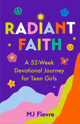 Radiant Faith: A 52-Week Devotional Journey for Teen Girls (Daily Devotionals for Teenage Girls, Christian Journal, Devotionals & Prayer) - Fievre, M J