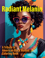 Radiant Melanin: A Tribute to American Black Women Coloring Book: Celebrating Strength, Beauty, and Legacy