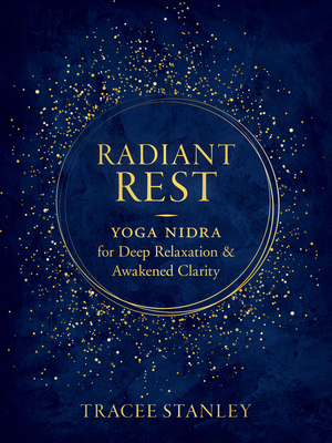 Radiant Rest: Yoga Nidra for Deep Relaxation and Awakened Clarity - Stanley, Tracee