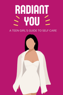 Radiant You: A Teen Girl's Guide to Self Care