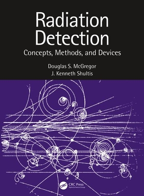 Radiation Detection: Concepts, Methods, and Devices - McGregor, Douglas, and Shultis, J. Kenneth