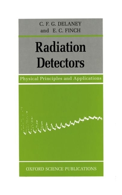 Radiation Detectors: Physical Principles and Applications - Delaney, C F G, and Finch, E C