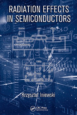 Radiation Effects in Semiconductors - Iniewski, Krzysztof (Editor)