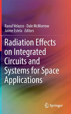 Radiation Effects on Integrated Circuits and Systems for Space Applications - Velazco, Raoul (Editor), and McMorrow, Dale (Editor), and Estela, Jaime (Editor)