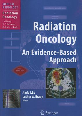 Radiation Oncology: An Evidence-Based Approach - Lu, Jiade J. (Editor), and Brady, Luther W. (Introduction by), and Heilmann, Hans-Peter (Foreword by)