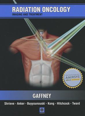 Radiation Oncology: Imaging and Treatment - Gaffney, David K, MD, PhD, and Shrieve, Dennis C, MD, PhD, and Anker, Christopher J, MD, PhD