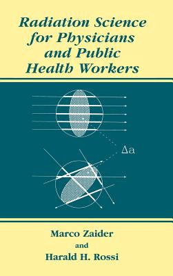 Radiation Science for Physicians and Public Health Workers - Zaider, Marco, and Rossi, Harald H