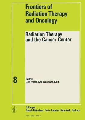 Radiation Therapy and the Cancer Center: 8th Annual West Coast Cancer Symposium, San Francisco, Calif., September 1972: Proceedings - Vaeth, J.M. (Editor), and Hinkelbein, W. (Series edited by), and Meyer, J.L. (Series edited by)