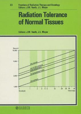 Radiation Tolerance of Normal Tissues: 23rd Annual San Francisco Cancer Symposium, San Francisco, Calif., March 1988 - Vaeth, J.M. (Editor), and Meyer, J.L. (Series edited by), and Hinkelbein, W. (Series edited by)