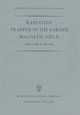 Radiation Trapped in the Earth's Magnetic Field: Proceedings of the Advanced Study Institute Held at the Chr. Michelsen Institute, Bergen, Norway August 16-September 3, 1965 - McCormac, Billy (Editor)