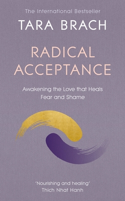 Radical Acceptance: Awakening the Love that Heals Fear and Shame - Brach, Tara, PH.D.