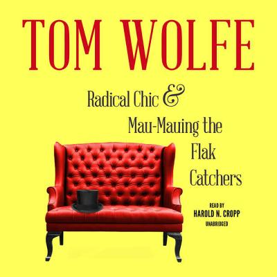 Radical Chic and Mau-Mauing the Flak Catchers - Wolfe, Tom, and Cropp, Harold N (Read by)