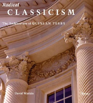 Radical Classicism: The Architecture of Quinlan Terry - Watkin, David, and H R H the Prince of Wales (Foreword by)