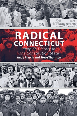 Radical Connecticut People's History In The Constitution State - Piascik, Andy, and Thornton, Steve