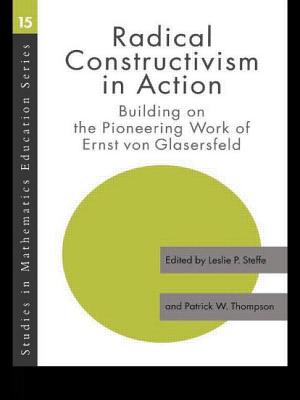 Radical Constructivism in Action: Building on the Pioneering Work of Ernst Von Glasersfeld - Steffe, Leslie P (Editor), and Thompson, Patrick W (Editor)