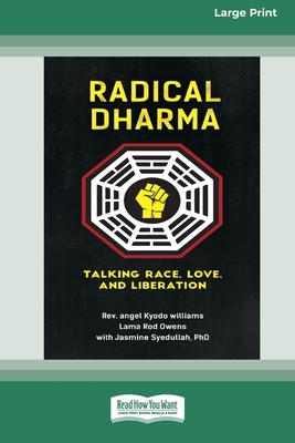 Radical Dharma: Talking Race, Love, and Liberation (16pt Large Print Edition) - Williams, Angel Kyodo, Rev., and Owens, Lama Rod, and Syedullah, Jasmine