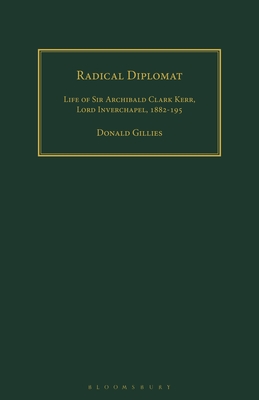 Radical Diplomat: Life of Sir Archibald Clark Kerr, Lord Inverchapel, 1882-1951 - Gillies, Donald