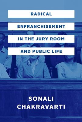 Radical Enfranchisement in the Jury Room and Public Life - Chakravarti, Sonali