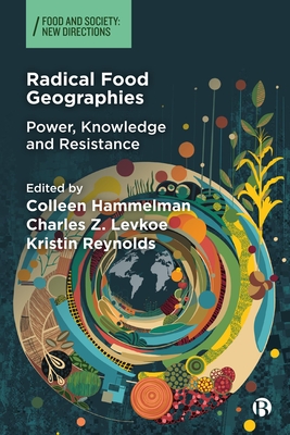 Radical Food Geographies: Power, Knowledge and Resistance - Johnson-Chappell, M. Jahi (Contributions by), and Gilbert-Overland, Jessica L. (Contributions by), and Nyaba, Sanelisiwe...