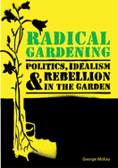 Radical Gardening: Politics, Idealism and Rebellion in the Garden