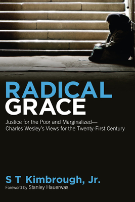 Radical Grace: Justice for the Poor and Marginalized--Charles Wesley's Views for the Twenty-First Century - Kimbrough, S T, and Hauerwas, Stanley, Dr. (Foreword by)