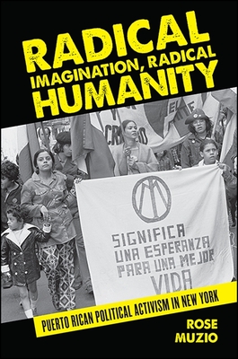 Radical Imagination, Radical Humanity: Puerto Rican Political Activism in New York - Muzio, Rose