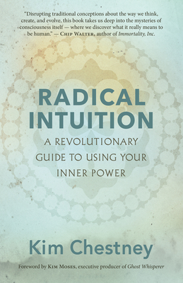 Radical Intuition: A Revolutionary Guide to Using Your Inner Power - Chestney, Kim, and Moses, Kim (Foreword by)