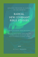 Radical New Covenant Bible Studies: Greater Freedom in Christ in One Month - Eradicate Doubt, Fear and Worry