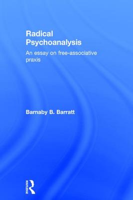 Radical Psychoanalysis: An essay on free-associative praxis - Barratt, Barnaby B.