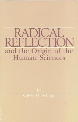 Radical Reflection and the Origin of the Human Sciences - Schrag, Calvin O, Professor