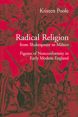 Radical Religion from Shakespeare to Milton: Figures of Nonconformity in Early Modern England - Poole, Kristen