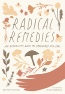 Radical Remedies: An Herbalist's Guide to Empowered Self-Care