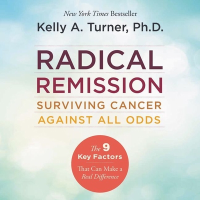 Radical Remission Lib/E: Surviving Cancer Against All Odds - Turner, Kelly a (Read by)