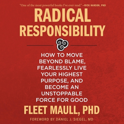 Radical Responsibility: How to Move Beyond Blame, Fearlessly Live Your Highest Purpose, and Become an Unstoppable Force for Good - Abrams, Barry (Read by), and Siegel, Daniel J (Contributions by), and Maull, Fleet