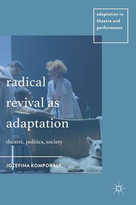 Radical Revival as Adaptation: Theatre, Politics, Society - Komporaly, Jozefina, Dr.