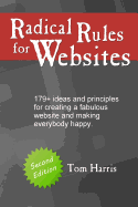 Radical Rules for Websites - Second Edition: 179+ Ideas and Principles for Creating a Fabulous Website and Making Everybody Happy.