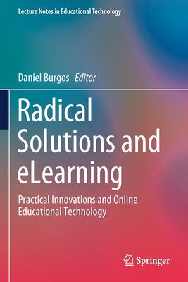 Radical Solutions and Elearning: Practical Innovations and Online Educational Technology - Burgos, Daniel (Editor)