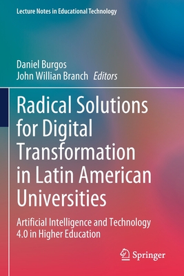 Radical Solutions for Digital Transformation in Latin American Universities: Artificial Intelligence and Technology 4.0 in Higher Education - Burgos, Daniel (Editor), and Branch, John Willian (Editor)
