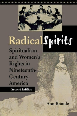 Radical Spirits, Second Edition: Spiritualism and Women's Rights in Nineteenth-Century America - Braude, Ann