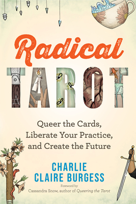 Radical Tarot: Queer the Cards, Liberate Your Practice, and Create the Future - Burgess, Charlie Claire