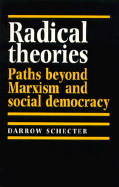 Radical Theories: Paths Beyond Marxism and Social Democracy - Schecter, Deborah, and Schechter, Darrow, and Schecter, Darrow