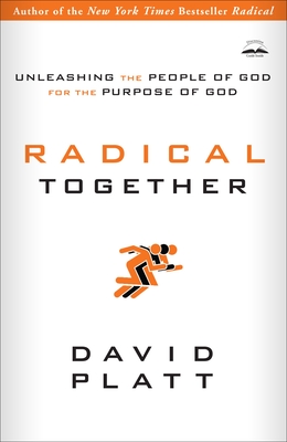 Radical Together: Unleashing the People of God for the Purpose of God - Platt, David